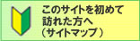 このサイトを初めて訪れた方へ（サイトマップ）